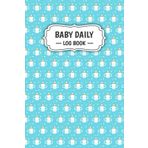 Baby Daily Log Book: Track Feedings, Diapers, Sleep, and More – A Simple and Organized Journal for Newborn Care