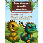 Baby dinosauri kawaii in avventura: "Libro da colorare e attività per bambini 4-7 anni – 90 pagine con giochi, curiosità e una mini storia fantastica"