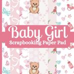 Baby Girl Scrapbooking Paper Pad: 24 Sheets (8 Designs x 3) of Single Sided, Non Perforated Craft Decorative Papers for Ephemera, Card Making, ... Nice Gift for Scrapbooker. 8.5 x 8.5 inches