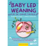 Baby Led Weaning für die ganze Familie – Gemeinsam schnell & einfach genießen: Blitzschnelle und gesunde Mahlzeiten für eine entspannte Familienküche