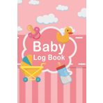Baby Log Book: Baby Take Care Planner And Organizer Log Book For New Parents, Daily Journal Notebook To Record Sleeping, Feeding Diaper Changes And Baby Activities Schedule For Moms