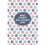Baby's Daily Feed Sleep and Diapers Tracker: Baby's Daily Journal for Parents or Caregivers - Track Child's Growth, Medications, Sleep, Diaper ... - Polka Dots Cover Design (Baby's Daily Log)