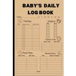Baby's Daily Log Book ||Baby Care Journal for Tracking Feedings, Sleep patterns, Diaper Changes, and More! 120 pages 6 x 9 inches: Keep Track of ... Changes || Baby Logbook Tracker for Newborns