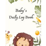 Baby's Daily Log Book: Baby Care planner for Newborns, Schedule for Tracking Newborn's Daily Routine,Track and Monitor Nursing, Sleep, Feeding, Diapers.