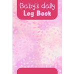 Baby’s Daily Log Book: Baby Journal Tracker for Nannies & Parents - Keep a Record of Your Newborn’s Sleep Pattern, Feed Schedule, Activities, Diapers, and Supplies Needed – Pink Edition