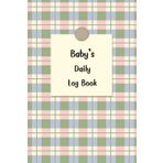 Baby's daily log book for Boy: This is for Newborns or Toddler, Schedule for tracking daily care routine activity, Feeding Food, Sleep/ Naps, Diaper ... Undated Calendar, 120 pages, Size 6” x 9”.