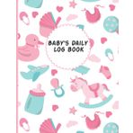 Baby's Daily Log Book: Newborn Log Book Tracker Daily Journal Book to Record Sleep, Feed, Diapers, Activities And Supplies Needed. Perfect For New Parents Or Nannies Poop Journal