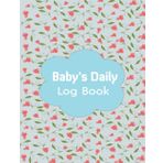 Baby's Daily Log Book: Record Sleep, Feed, Diapers, Sleeping, and Baby Health Notebook.