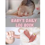 Baby's Daily Log Book: Track Newborn Routine Daily Sleep Feeding Diapers and Activities & Maintaining Notes