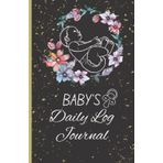 Baby's Daily Log Journal: Monitor Your Baby's Daily Routine Easy to Fill Journal for Tracking and Recording Your ... Diaper Changes, Naps/Sleeps, and Meals
