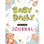 Baby's Daily Tracking Journal: Track Your Newborn’s Feedings, Diapers, Sleep, and Activities – A Comprehensive Log for Parents to Monitor Baby’s Routine and Development
