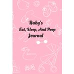 Baby's Eat, Sleep and Poop Journal: Simple night and day schedule journal logbook, Track daily routine (Nursing, Feeding, Sleep, Diapers, Activities, ... Daycare, Babysitter, Caregiver and Nanny