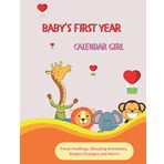 Baby's First Year Calendar Girl: Baby or Toddler Log Tracker Journal Book, Daily Schedule Childcare Journal, Schedule Log, Record Sleep, Feed, Diapers, Activities (110 pages, 8.5x11 inch)