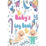 Baby’s Log Book: Baby’s Log Book Planner and Tracker For Newborns, Logbook For New Moms, Daily Journal Notebook To Record Sleeping, Feeding, Diaper ... ... Immunizations, Self Care For Moms