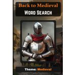 Back to Medieval Word Search: Travel back to a world of knights, dragons, and castles with this fun word search book, perfect for kids ages 4 and up!