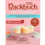 Backbuch Für Teenager: Süß & Einfach: Dein Start in die Welt der Patisserie – Neue Ideen für junge Bäcker