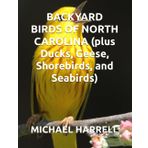 BACKYARD BIRDS OF NORTH CAROLINA (plus Ducks, Geese, Shorebirds, and Seabirds) (Wildlife of North America and other educational books.)