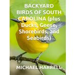 BACKYARD BIRDS OF SOUTH CAROLINA (plus Ducks, Geese, Shorebirds, and Seabirds) (Wildlife of North America and other educational books.)