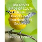 BACKYARD BIRDS OF SOUTH CAROLINA (plus Ducks, Geese, Shorebirds, and Seabirds)