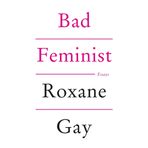 Bad Feminist - Roxane Gay