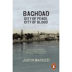 Baghdad : City Of Peace City Of Blood - Justin Marozzi