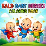 Bald Baby Heroes Coloring Book: Super-Cute Superheroes with Big Powers and Bigger Diapers – Fun Coloring for Kids Ages 3–12
