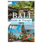Bali Guide de voyage 2025: Visite de belles plages, sports nautiques, gastronomie et vie nocturne, yoga et bien-être sur Paradise Island