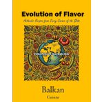 Balkan Cuisine Volume 2 of 2: Evolution of Flavour - Authentic Recipes from Every Corner of the Globe