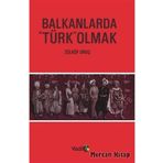 BALKANLARDA TÜRK OLMAK - ZÜLKÜF ORUÇ