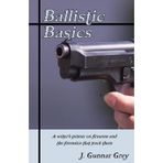 Ballistic Basics: A writer's primer on firearms and the forensics that track them: Volume 1
