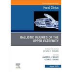 Ballistic Injuries of the Upper Extremity, An Issue of Hand Clinics (Volume 41-3)