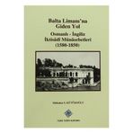 Balta Limanı’na Giden Yol Osmanlı-İngiliz İktisadi Münasebetleri 1580-1850 - Mübahat S. Kütükoğlu