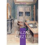 Balzac chez lui: Plongez dans l'intimité du génie de la Comédie humaine à travers le regard privilégié de son ami et collaborateur