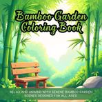 Bamboo Garden Coloring Book: bamboo garden coloring book for adults, peaceful corner coloring book for relaxation, wooden bench coloring book for ... book, mindful coloring book for nature lovers