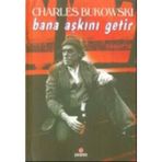 BANA AŞKINI GETIR - CHARLES BUKOWSKI