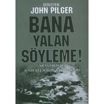 BANA YALAN SÖYLEME! ARAŞTIRMACI GAZETECİLİĞİN ŞAHİKALARI - JOHN PILGER