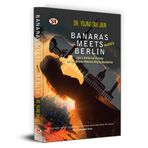 Banaras Meets Berlin | Love's Uncharted Journey: An Indo-German Romance Defying Boundaries by Dr. Yojna Shah Jain