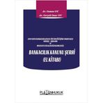Bankacılık Kanunu Şerhi El Kitabı: (5411) Sayılı Bankacılık Kanunu Sistematiği İçinde Madde Bazlı Gerekçe - Açıklama ve Mevzuatta Yer Alan Düzenlemeler ile