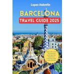 Barcelona Travel Guide 2025: Explore Like a Local – Top Attractions, Foodie Spots, Day Trips & Secret Corners for an Epic Catalan Adventure
