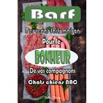 Barf: Des repas faits maison pour le bonheur de vos compagnons chiens chats et NAC