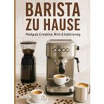 BARISTA ZU HAUSE: ESPRESSO AUF DEN PUNKT: Mahlgrad, Extraktion, Milch & Kalibrierung Schritt für Schritt Checklisten, Vorlagen und Barista-Rezepte für Einsteiger