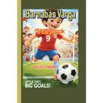 Barnabás Varga Storybook (Little Feet, Big Goals!): How one boy kicked his way into the big leagues!