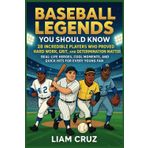 Baseball Legends You Should Know: 28 Incredible Players Who Proved Hard Work, Grit, and Determination Matter: Real-Life Heroes, Cool Moments, and Quick Hits for Every Young Fan