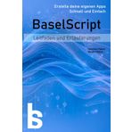 BaselScript. Erstellen Sie Ihre eigenen Apps. Einfach und schnell: Buch 1. Leitfaden und Erläuterungen