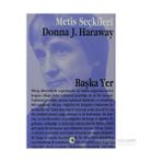 BAŞKA YER DONNA HARAWAY'DEN SEÇME YAZILAR - DONNA HARAWAY