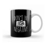 Baskı Dükkanı Cute Don T Be Negative Funny Hobby Photography Pun Kupa Bardak