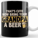 Baskı Dükkanı Funny That S Cute Now Bring Your Grandpa A Beer Kupa