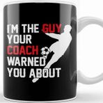 Baskı Dükkanı I M The Guy Your Coach Warned You About Soccer Kupa