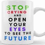 Baskı Dükkanı Stop Cryıng and Open Your Eyes to See The Future Kupa