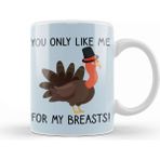 Baskı Dükkanı You Only Like Me For My Breasts Funny Thanksgiving 02 Kupa